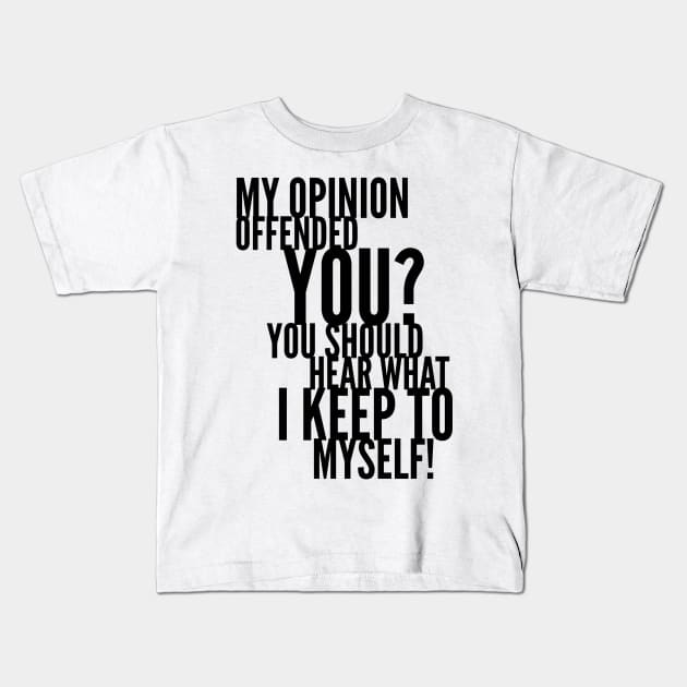 My Opinion Offended You? You Should Hear What I Keep To Myself! Kids T-Shirt by mikepod